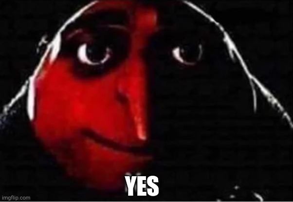 Gru No | YES | image tagged in gru no | made w/ Imgflip meme maker