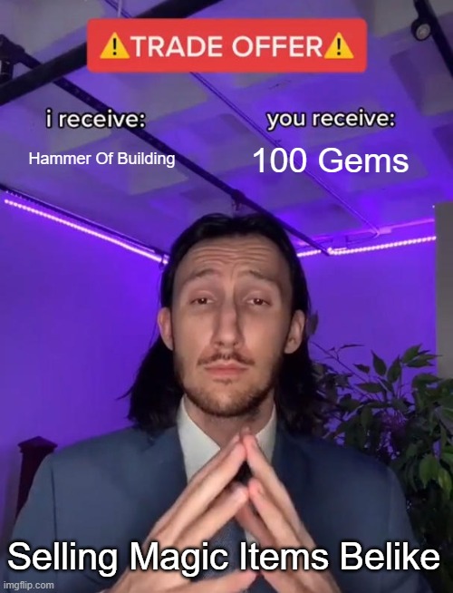 this is scam | Hammer Of Building; 100 Gems; Selling Magic Items Belike | image tagged in trade offer,clash of clans,memes | made w/ Imgflip meme maker