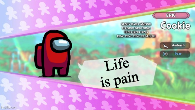 IM LOSING MY MIND AAAAAAA | SUSSY BAKA AMONG US DING DING DING DING DING DING DING DING DING BUM BUM; Life is pain | image tagged in cookie run oc card | made w/ Imgflip meme maker