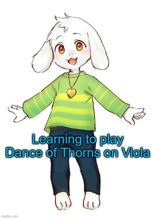 It's gonna be epic | Learning to play Dance of Thorns on Viola | image tagged in asriel temp | made w/ Imgflip meme maker