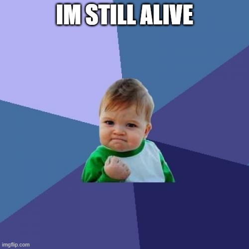 im alive | IM STILL ALIVE | image tagged in memes,success kid | made w/ Imgflip meme maker