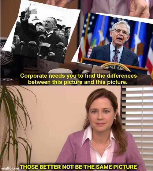 The law is for little people | THOSE BETTER NOT BE THE SAME PICTURE | image tagged in neville chamberlain,merrick garland,fascism,appeasement,weakness disgusts me,fight back | made w/ Imgflip meme maker
