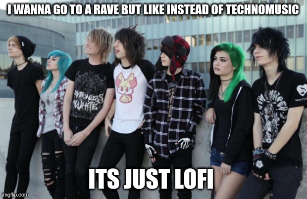 lofi rave? | I WANNA GO TO A RAVE BUT LIKE INSTEAD OF TECHNOMUSIC; ITS JUST LOFI | made w/ Imgflip meme maker