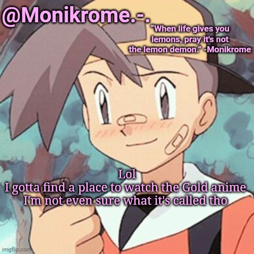 hoping gold's voice isn't cursed as hell | Lol
I gotta find a place to watch the Gold anime 
I'm not even sure what it's called tho | image tagged in this temp is very lazy but whatever | made w/ Imgflip meme maker