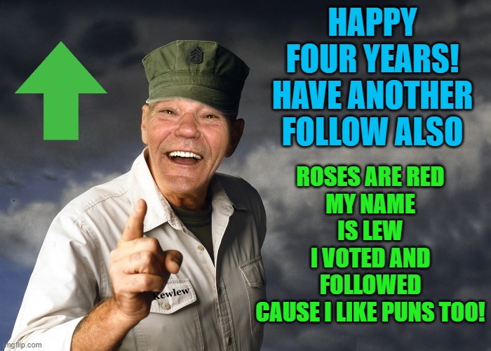 kewlew | HAPPY FOUR YEARS!
HAVE ANOTHER FOLLOW ALSO ROSES ARE RED
MY NAME IS LEW
I VOTED AND FOLLOWED
CAUSE I LIKE PUNS TOO! | image tagged in kewlew | made w/ Imgflip meme maker