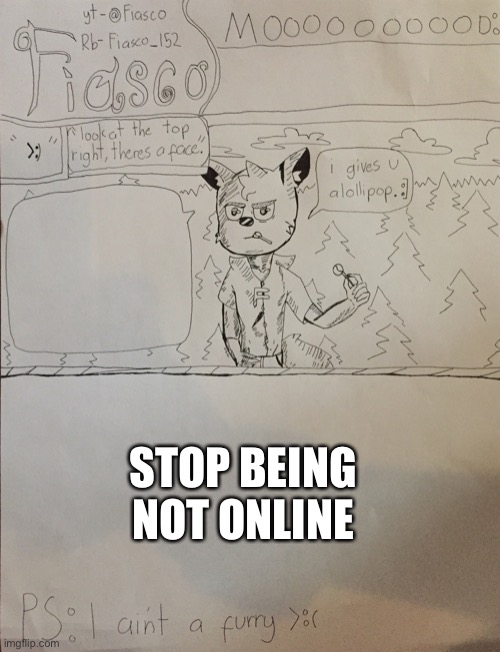 -_- | STOP BEING NOT ONLINE | image tagged in fiasco announcement temp,stop,e | made w/ Imgflip meme maker