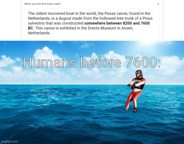 We are magic | Humans before 7600: | image tagged in ocean,meme,memes,boats,speed,hi | made w/ Imgflip meme maker