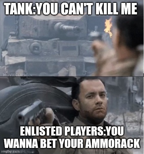 Tom hanks shooting a tank | TANK:YOU CAN'T KILL ME; ENLISTED PLAYERS:YOU WANNA BET YOUR AMMORACK | image tagged in tom hanks shooting a tank | made w/ Imgflip meme maker