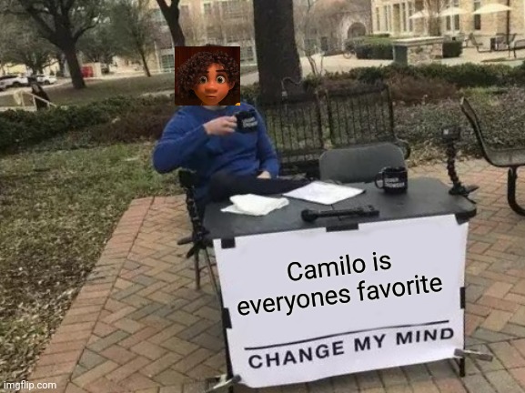 Yes | Camilo is everyones favorite | image tagged in memes,change my mind | made w/ Imgflip meme maker