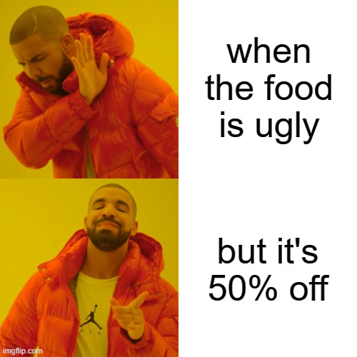 Drake Hotline Bling Meme | when the food is ugly; but it's 50% off | image tagged in memes,drake hotline bling | made w/ Imgflip meme maker