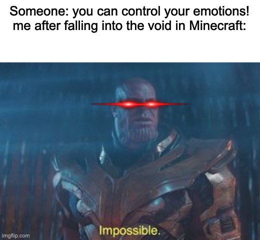 Impossible | Someone: you can control your emotions!
me after falling into the void in Minecraft: | image tagged in thanos impossible,memes,funny,minecraft | made w/ Imgflip meme maker