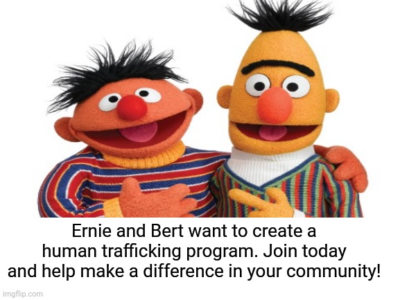 All members get 69% off all items | Ernie and Bert want to create a human trafficking program. Join today and help make a difference in your community! | image tagged in human stupidity,ernie and bert,dark humor,traffic light | made w/ Imgflip meme maker
