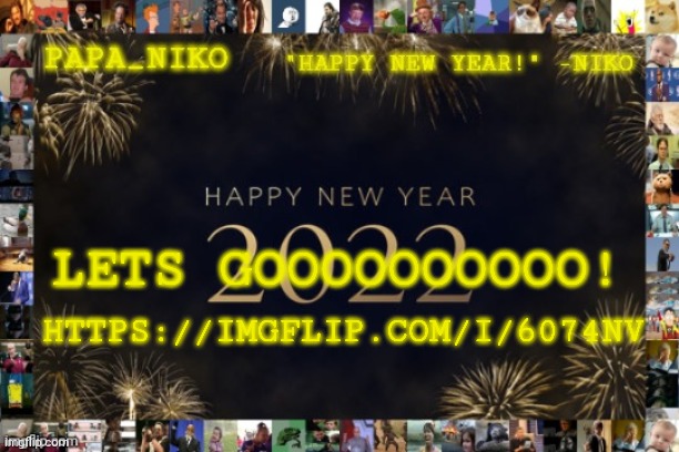 https://imgflip.com/i/6074nv | LETS GOOOOOOOOOO! HTTPS://IMGFLIP.COM/I/6074NV | image tagged in papa_niko new year temp | made w/ Imgflip meme maker