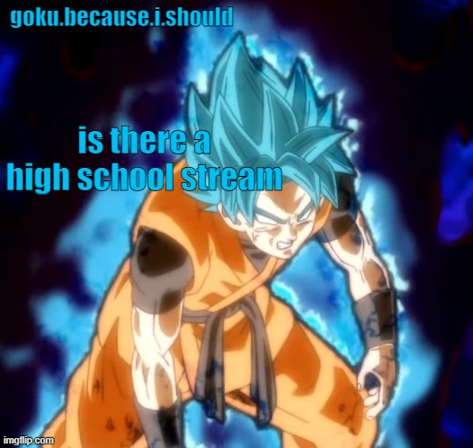 just wondering lol | is there a high school stream | image tagged in goku sdbh temp | made w/ Imgflip meme maker