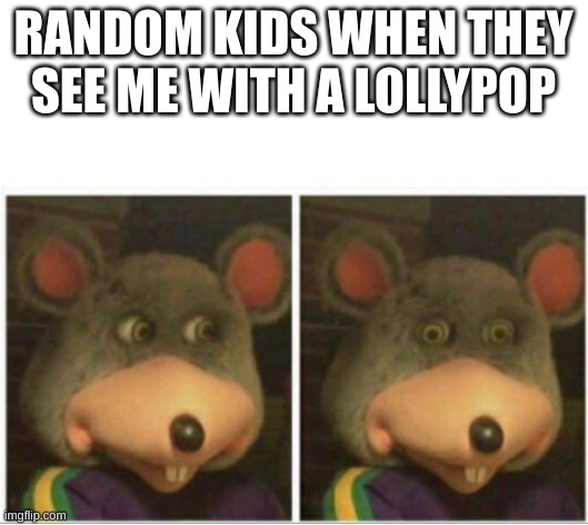staring..... | RANDOM KIDS WHEN THEY SEE ME WITH A LOLLYPOP | image tagged in chuck e cheese rat stare | made w/ Imgflip meme maker