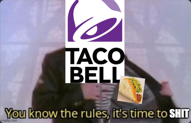 taco bell be like | SHIT | image tagged in you know the rules it's time to die | made w/ Imgflip meme maker
