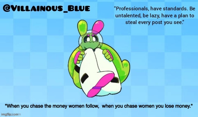 "When you chase the money women follow,  when you chase women you lose money." | image tagged in vb | made w/ Imgflip meme maker