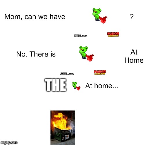 mom can we have ponursa | THE | image tagged in mom can we have,dumpster fire | made w/ Imgflip meme maker