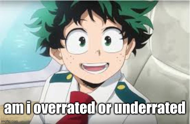 :D | am i overrated or underrated | image tagged in d | made w/ Imgflip meme maker