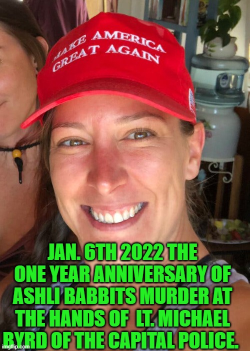 yep | JAN. 6TH 2022 THE ONE YEAR ANNIVERSARY OF ASHLI BABBITS MURDER AT THE HANDS OF  LT. MICHAEL BYRD OF THE CAPITAL POLICE. | image tagged in ashli babbitt | made w/ Imgflip meme maker