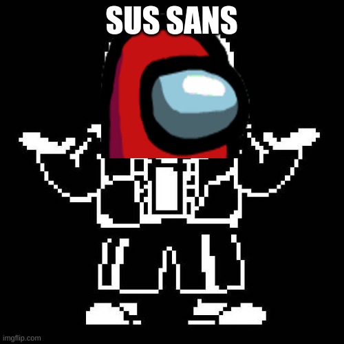 sans undertale | SUS SANS | image tagged in sans undertale | made w/ Imgflip meme maker