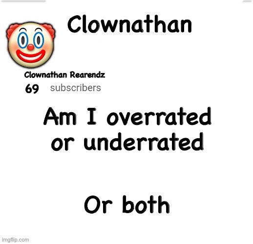 Clownathan template by Jummy | Am I overrated or underrated; Or both | image tagged in clownathan template by jummy | made w/ Imgflip meme maker