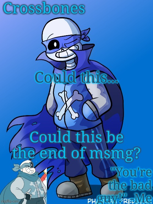 Probably not I'm being dramatic | Could this... Could this be the end of msmg? | image tagged in crossbones revived temp | made w/ Imgflip meme maker