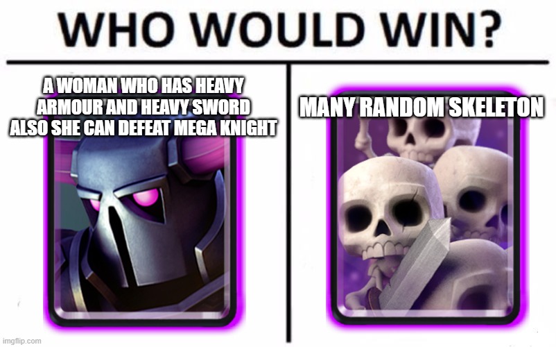 hmm | A WOMAN WHO HAS HEAVY ARMOUR AND HEAVY SWORD ALSO SHE CAN DEFEAT MEGA KNIGHT; MANY RANDOM SKELETON | image tagged in memes,who would win,clash royale | made w/ Imgflip meme maker