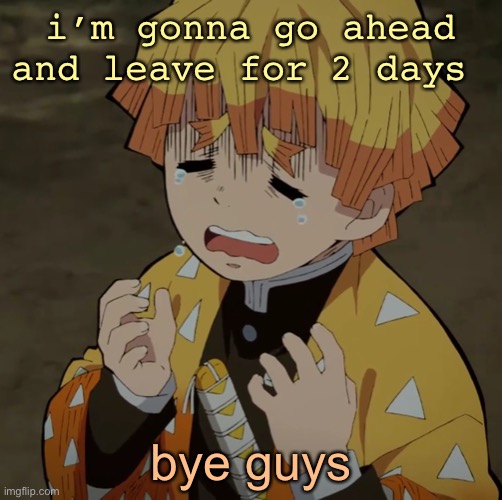 i’m probably going to end up going inactive after this post, i’ll be on a different account. | i’m gonna go ahead and leave for 2 days; bye guys | image tagged in c r y | made w/ Imgflip meme maker