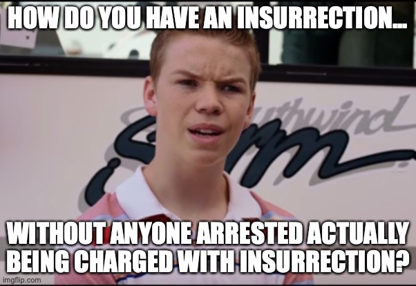 Funny how that works, isn't it? | HOW DO YOU HAVE AN INSURRECTION... WITHOUT ANYONE ARRESTED ACTUALLY BEING CHARGED WITH INSURRECTION? | image tagged in 2022,insurrection,january 6,liberals,lies,political prisoners | made w/ Imgflip meme maker