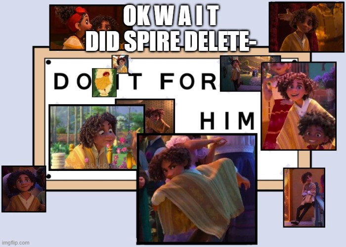 *confusion* I saw a post about it- | OK W A I T 
DID SPIRE DELETE- | image tagged in totally not simping for a male disney character ahahahahaha | made w/ Imgflip meme maker