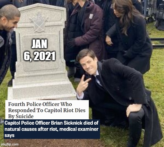 10 total fascists died, 5 trump supporters who were part of the crowd and 5 cops died as a result | JAN 6, 2021 | image tagged in guy posing infront of grave,cop | made w/ Imgflip meme maker