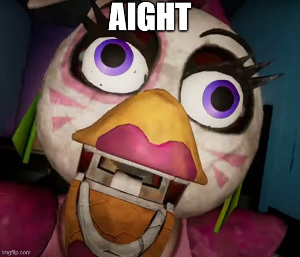 chica pulls up | AIGHT | image tagged in i pull up,chica | made w/ Imgflip meme maker