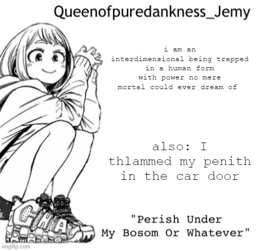 kind of sh*tpost | i am an interdimensional being trapped in a human form with power no mere mortal could ever dream of; also: I thlammed my penith in the car door | image tagged in jemy temp i forgor lol | made w/ Imgflip meme maker