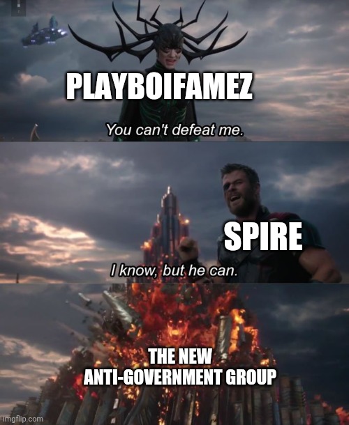 You can't defeat me | PLAYBOIFAMEZ; SPIRE; THE NEW ANTI-GOVERNMENT GROUP | image tagged in you can't defeat me | made w/ Imgflip meme maker