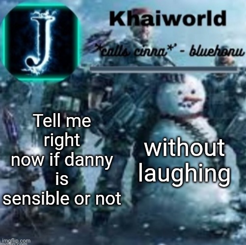 khaiworld template V5 Christmas edition | Tell me right now if danny is sensible or not; without laughing | made w/ Imgflip meme maker