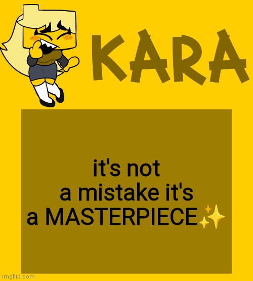 Kara's Meri temp | it's not a mistake it's a MASTERPIECE✨ | image tagged in kara's meri temp | made w/ Imgflip meme maker