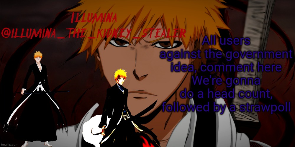 illumina ichigo temp | All users against the government idea, comment here
We're gonna do a head count, followed by a strawpoll | image tagged in illumina ichigo temp | made w/ Imgflip meme maker