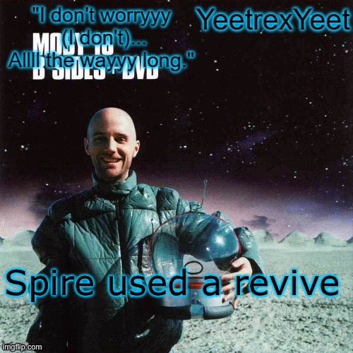 Moby 4.0 | Spire used a revive | image tagged in moby 4 0 | made w/ Imgflip meme maker