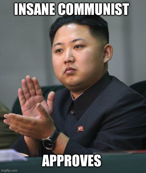 Kim Jong Un | INSANE COMMUNIST APPROVES | image tagged in kim jong un | made w/ Imgflip meme maker
