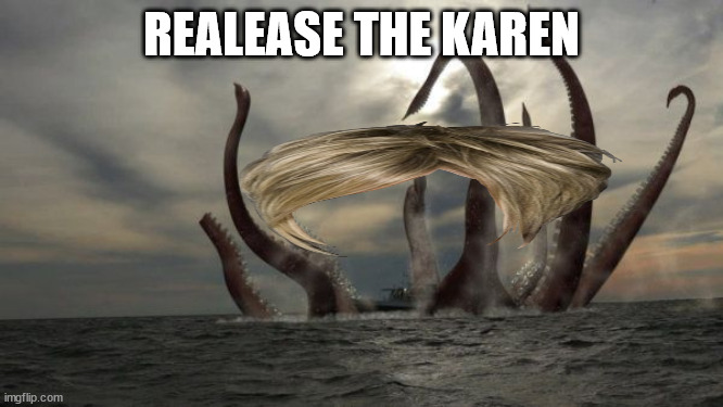 kraken | REALEASE THE KAREN | image tagged in kraken | made w/ Imgflip meme maker