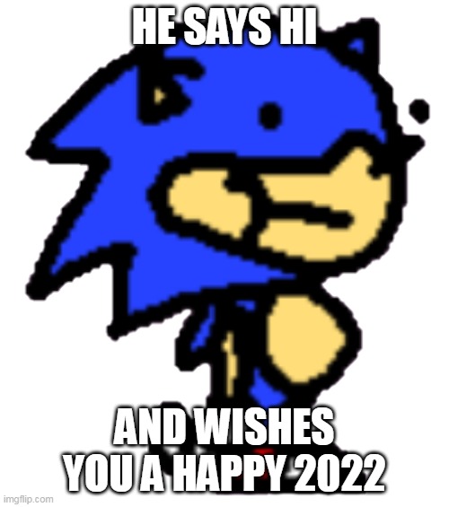 Happy late new year | HE SAYS HI; AND WISHES YOU A HAPPY 2022 | image tagged in sunky,oh wow are you actually reading these tags | made w/ Imgflip meme maker