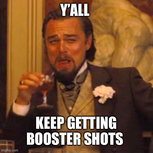Laughing Leo Meme | Y’ALL; KEEP GETTING BOOSTER SHOTS | image tagged in memes,laughing leo | made w/ Imgflip meme maker
