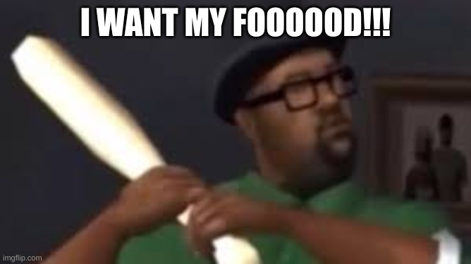 You picked the wrong house fool | I WANT MY FOOOOOD!!! | image tagged in you picked the wrong house fool | made w/ Imgflip meme maker
