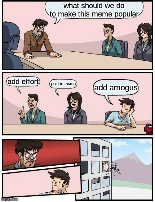 #14 woohoo | what should we do to make this meme popular; add effort; post in msmg; add amogus | image tagged in memes,boardroom meeting suggestion | made w/ Imgflip meme maker