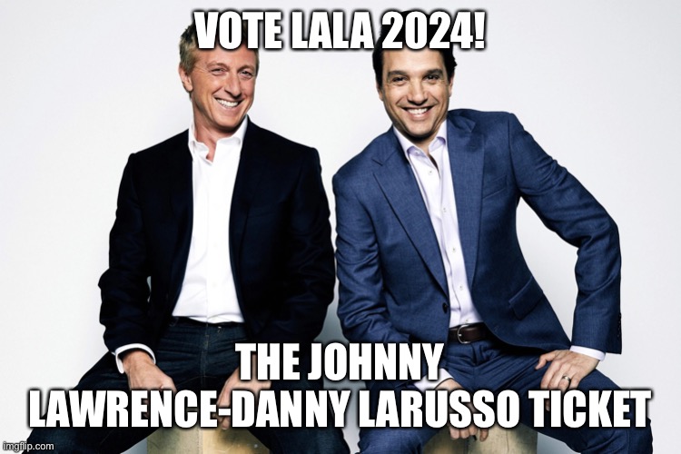 Johnny Lawrence and Danny LaRusso | VOTE LALA 2024! THE JOHNNY LAWRENCE-DANNY LARUSSO TICKET | image tagged in johnny lawrence and danny larusso | made w/ Imgflip meme maker