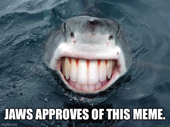 JAWS APPROVES OF THIS MEME. | made w/ Imgflip meme maker