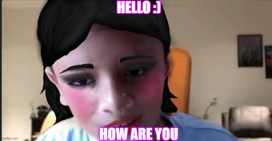 HELLO :); HOW ARE YOU | made w/ Imgflip meme maker