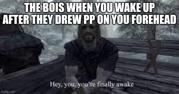 the bois hangout |  THE BOIS WHEN YOU WAKE UP AFTER THEY DREW PP ON YOU FOREHEAD | image tagged in boi | made w/ Imgflip meme maker