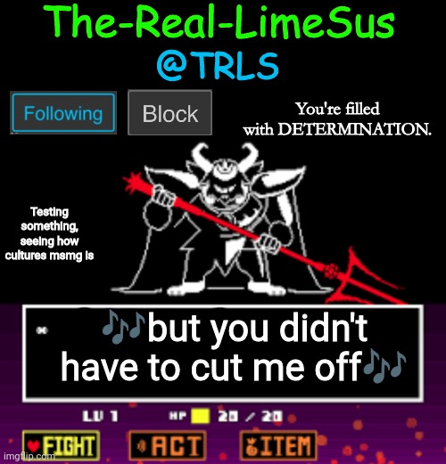 *cultured | Testing something, seeing how cultures msmg is; 🎶but you didn't have to cut me off🎶 | image tagged in limesus undertale announcement temp v1 5 | made w/ Imgflip meme maker